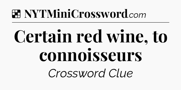 Solution: Certain red wine, to connoisseurs - NYT Crossword