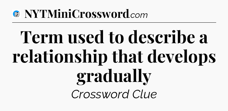 Term used to describe a relationship that develops gradually Crossword Clue