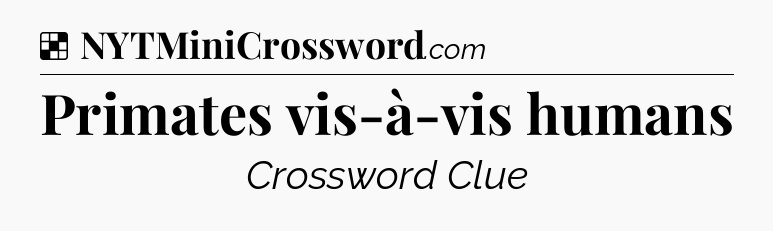 Solution: Primates vis-à-vis humans - NYT Crossword