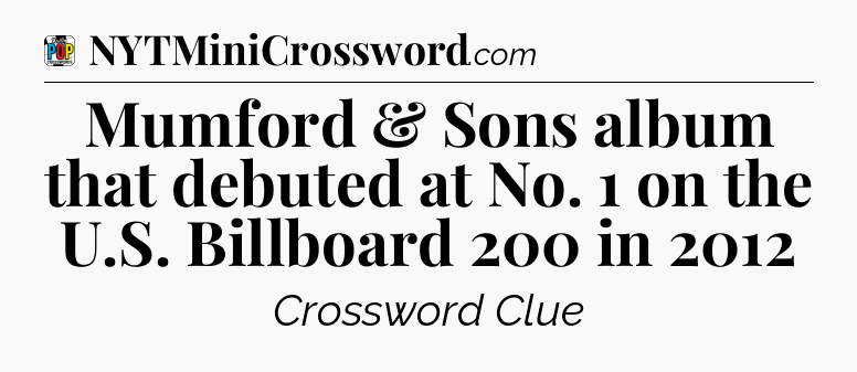 Mumford & Sons album that debuted at No. 1 on the U.S. Billboard 200 in 2012 Crossword Clue