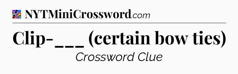 Clip-___ (certain bow ties) Crossword Clue