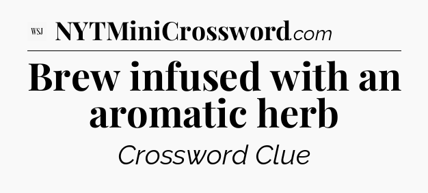 Brew infused with an aromatic herb - WSJ Crossword