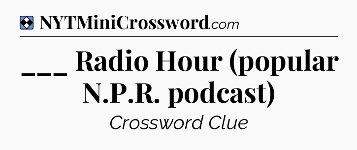 Solution: ___ Radio Hour (popular N.P.R. podcast) - NYT Mini Crossword
