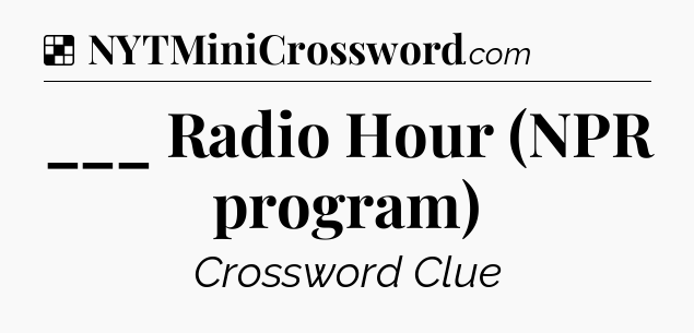 Solution: ___ Radio Hour (NPR program) - NYT Crossword