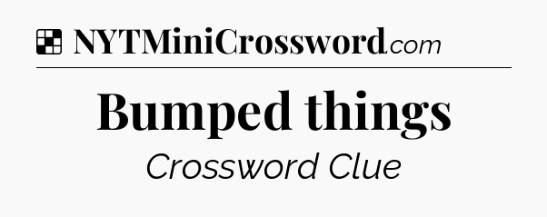 Solution: Bumped things - NYT Crossword