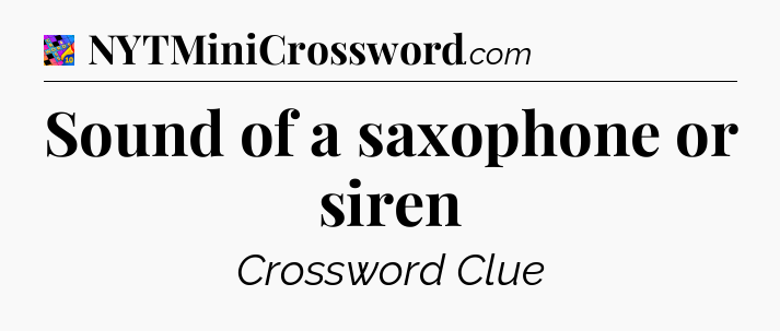 Sound of a saxophone or siren Crossword Clue