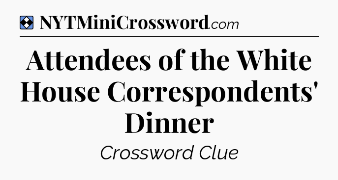 Solution: Attendees of the White House Correspondents' Dinner - NYT Mini Crossword