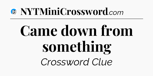 Came down from something Crossword Clue