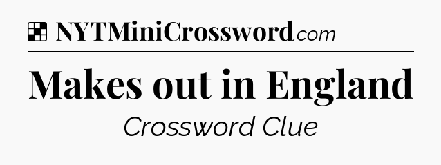 Solution: Makes out in England - NYT Crossword