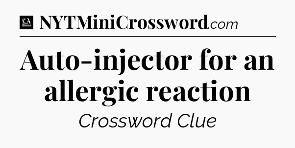 Auto-injector for an allergic reaction - LA Times Crossword