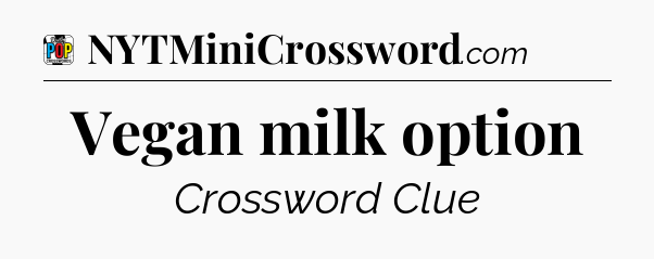 Vegan milk option Crossword Clue