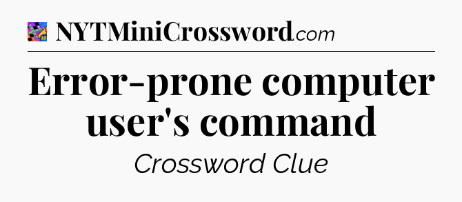 Error-prone computer user's command Crossword Clue