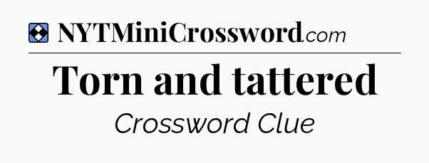 Solution: Torn and tattered - NYT Mini Crossword