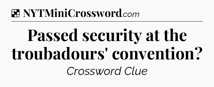 Solution: Passed security at the troubadours' convention - NYT Crossword