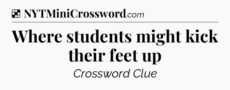 Solution: Where students might kick their feet up - NYT Crossword