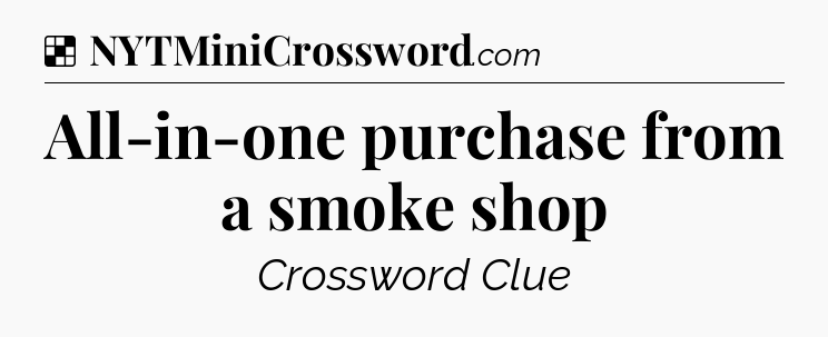Solution: All-in-one purchase from a smoke shop - NYT Crossword