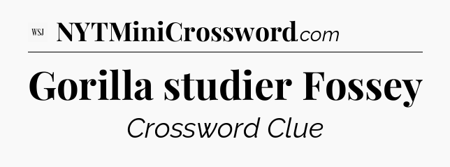 Gorilla studier Fossey - WSJ Crossword
