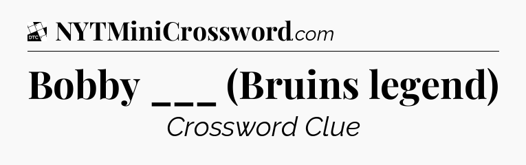 Bobby ___ (Bruins legend) - Daily Themed Classic Crossword