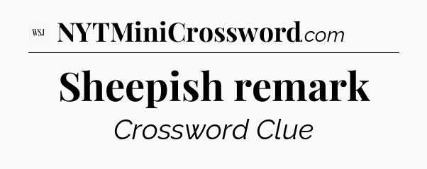 Sheepish remark - WSJ Crossword