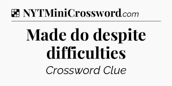 Solution: Made do despite difficulties - NYT Crossword