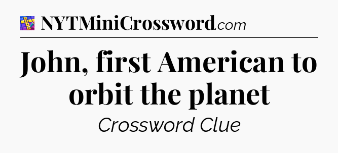 John, first American to orbit the planet Codycross