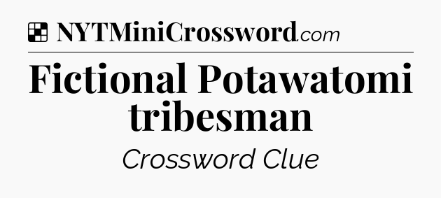 Solution: Fictional Potawatomi tribesman - NYT Crossword