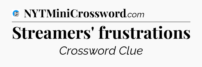 Streamers' frustrations Crossword Clue