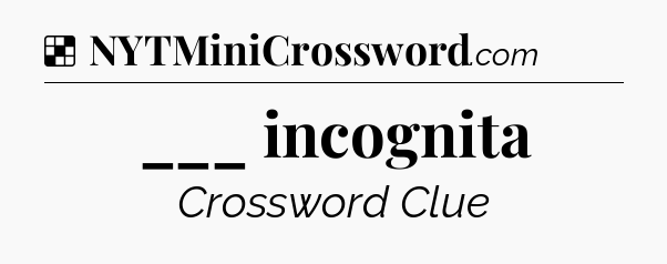 Solution: ___ incognita - NYT Crossword