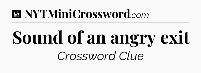 Sound of an angry exit - LA Times Crossword