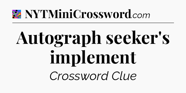 Autograph seeker's implement Crossword Clue