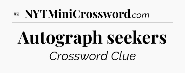 Autograph seekers - WSJ Crossword