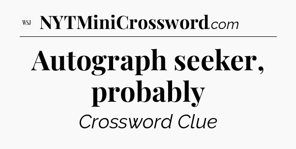 Autograph seeker, probably - WSJ Crossword