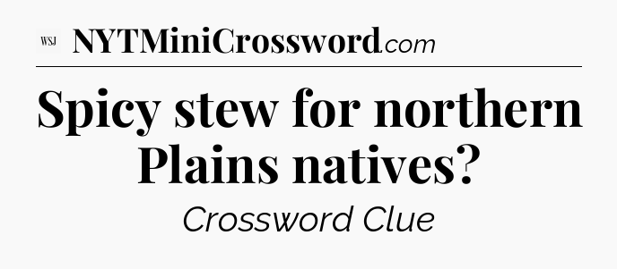 Spicy stew for northern Plains natives - WSJ Crossword