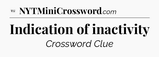 Indication of inactivity - WSJ Crossword