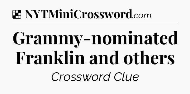 Solution: Grammy-nominated Franklin and others - NYT Crossword