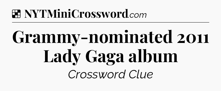 Solution: Grammy-nominated 2011 Lady Gaga album - NYT Crossword