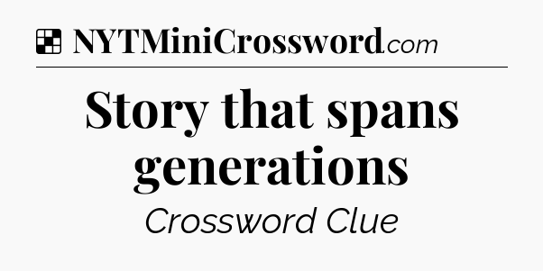 Solution: Story that spans generations - NYT Crossword