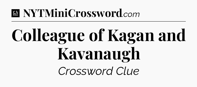 Colleague of Kagan and Kavanaugh - LA Times Crossword