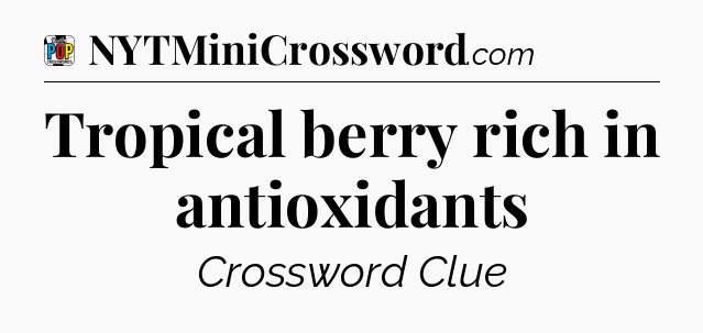 Tropical berry rich in antioxidants Crossword Clue