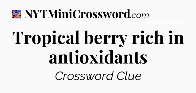 Tropical berry rich in antioxidants Crossword Clue