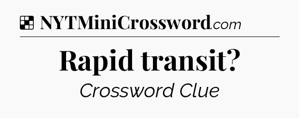 Solution: Rapid transit - NYT Crossword