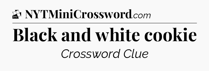 Black and white cookie - Daily Themed Mini Crossword