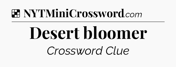 Solution: Desert bloomer - NYT Crossword