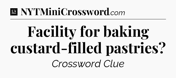 Facility for baking custard-filled pastries - LA Times Crossword