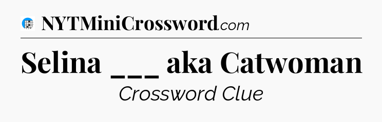 Selina ___ aka Catwoman Crossword Clue