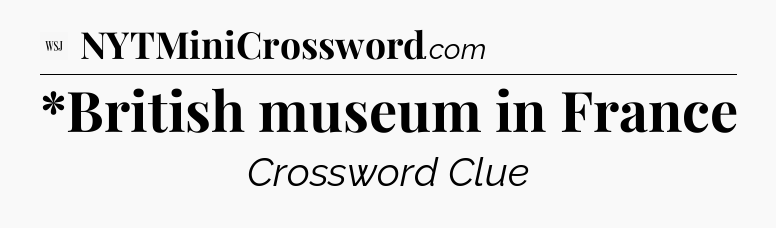 *British museum in France - WSJ Crossword