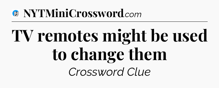 TV remotes might be used to change them Crossword Clue