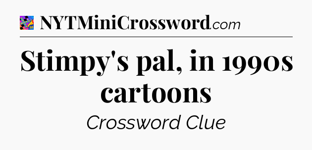 Stimpy's pal, in 1990s cartoons Crossword Clue
