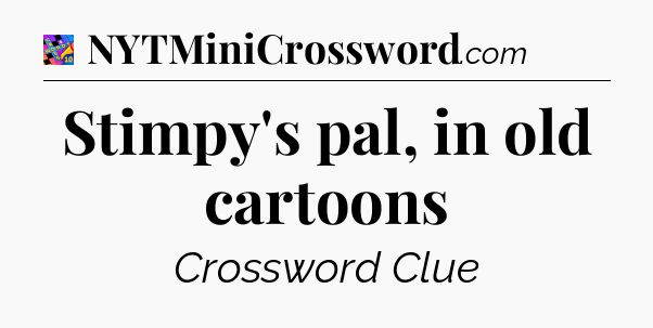 Stimpy's pal, in old cartoons Crossword Clue