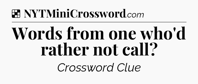 Solution: Words from one who'd rather not call - NYT Crossword